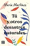 Tú y otros desastres naturales by Maria Martinez