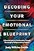 Decoding Your Emotional Blueprint: A Powerful Guide to Transformation Through Disentangling Multigenerational Patterns