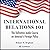 International Relations 101: The Definitive Audio Course on America's Foreign Policy