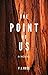 The Point of Us by F.L.  Rose