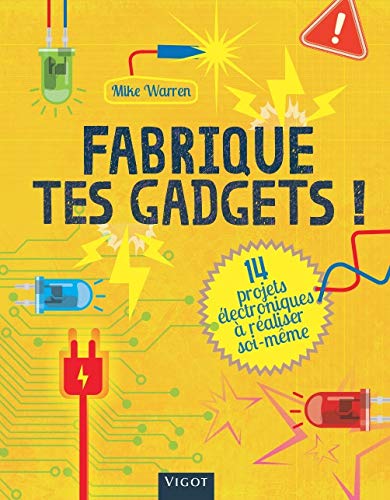Fabrique tes gadgets !: 14 projets électroniques à réaliser soi même
