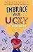 Embrace Your UGLY: Free You...