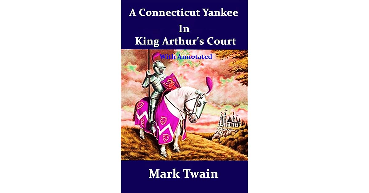 A Connecticut Yankee in King Arthur's Court: With Annotated by Mark Twain