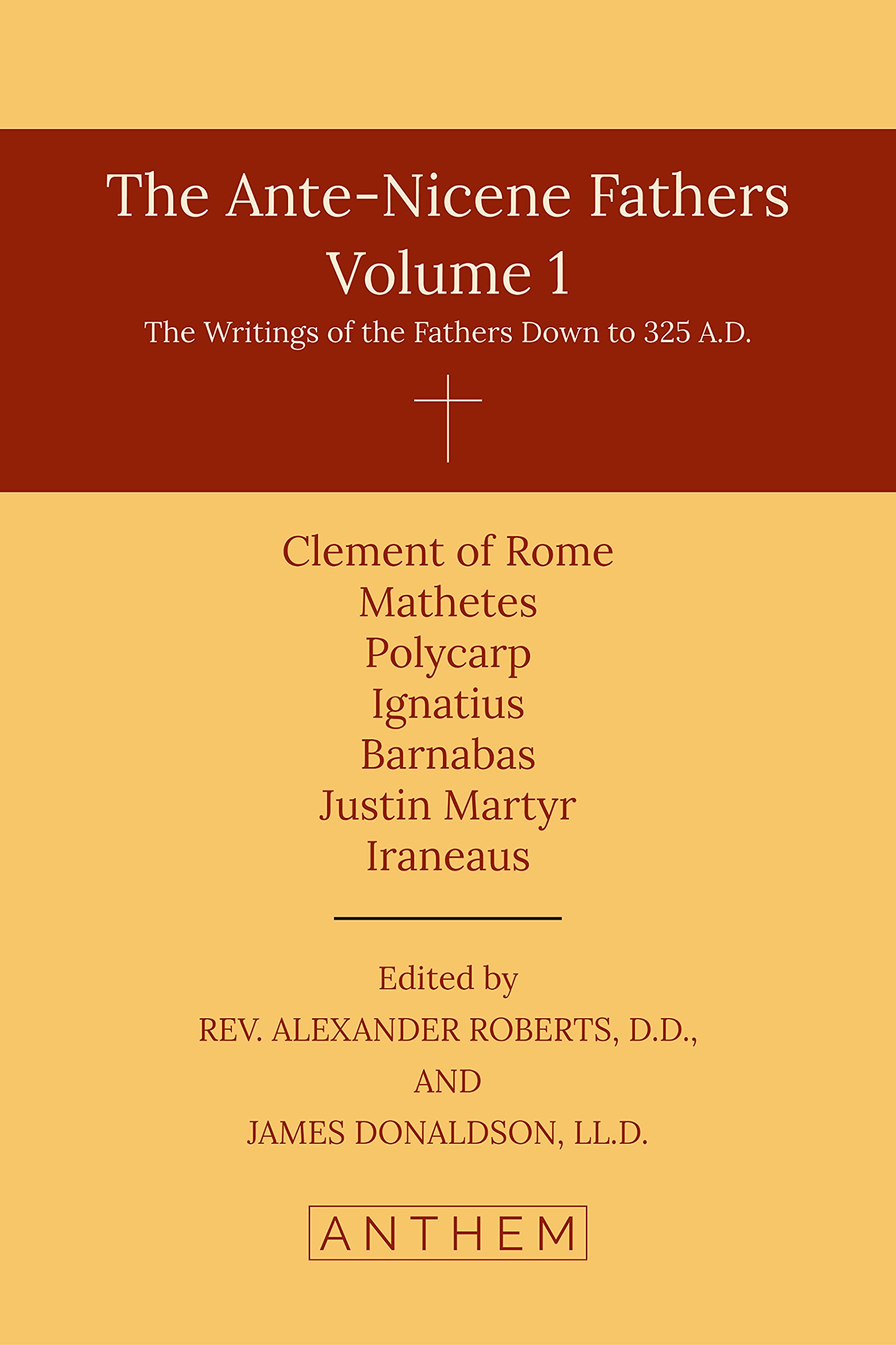 The Ante-Nicene Fathers, Volume 1: The Writings of the Fathers Down to 325 A.D. (Kindle Edition)
