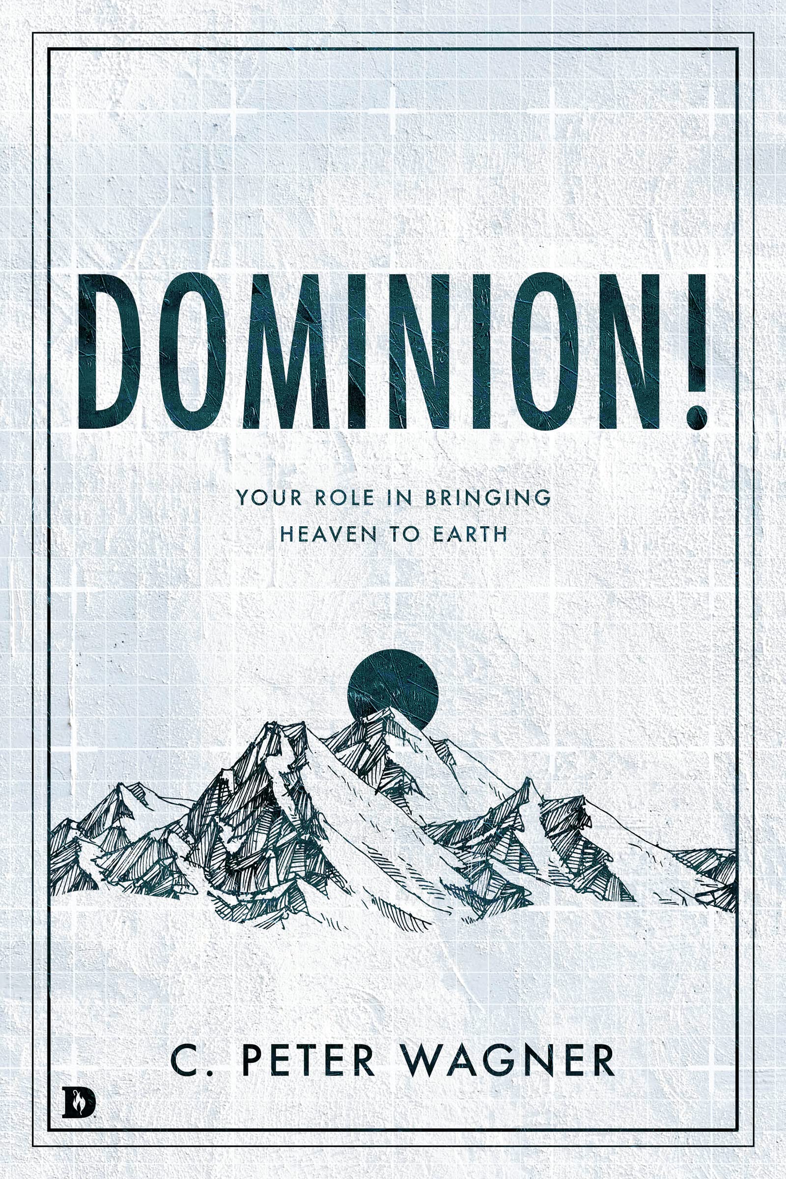 Dominion!: Your Role in Bringing Heaven to Earth (Kindle Edition)