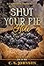 Shut Your Pie Hole