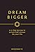 Dream Bigger by Dan DeMatte