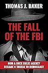 The Fall of the FBI: How a Once Great Agency Became a Threat to Democracy The Fall of the FBI: How a Once Great Agency Became a Threat to Democracy