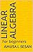 LINEAR ALGEBRA: For Beginners