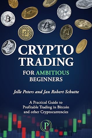 Crypto Trading for Ambitious Beginners: A Practical Guide to Profitable Trading in Bitcoin and other Cryptocurrencies