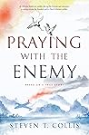 Praying with the Enemy by Steven T. Collis