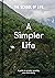 A Simpler Life: A guide to greater serenity, ease, and clarity