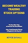 BECOME WEALTHY TRADING STOCK OPTIONS: The Poor Man’s Way to Invest in the Stock Market