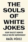 The Souls of White Jokes: How Racist Humor Fuels White Supremacy