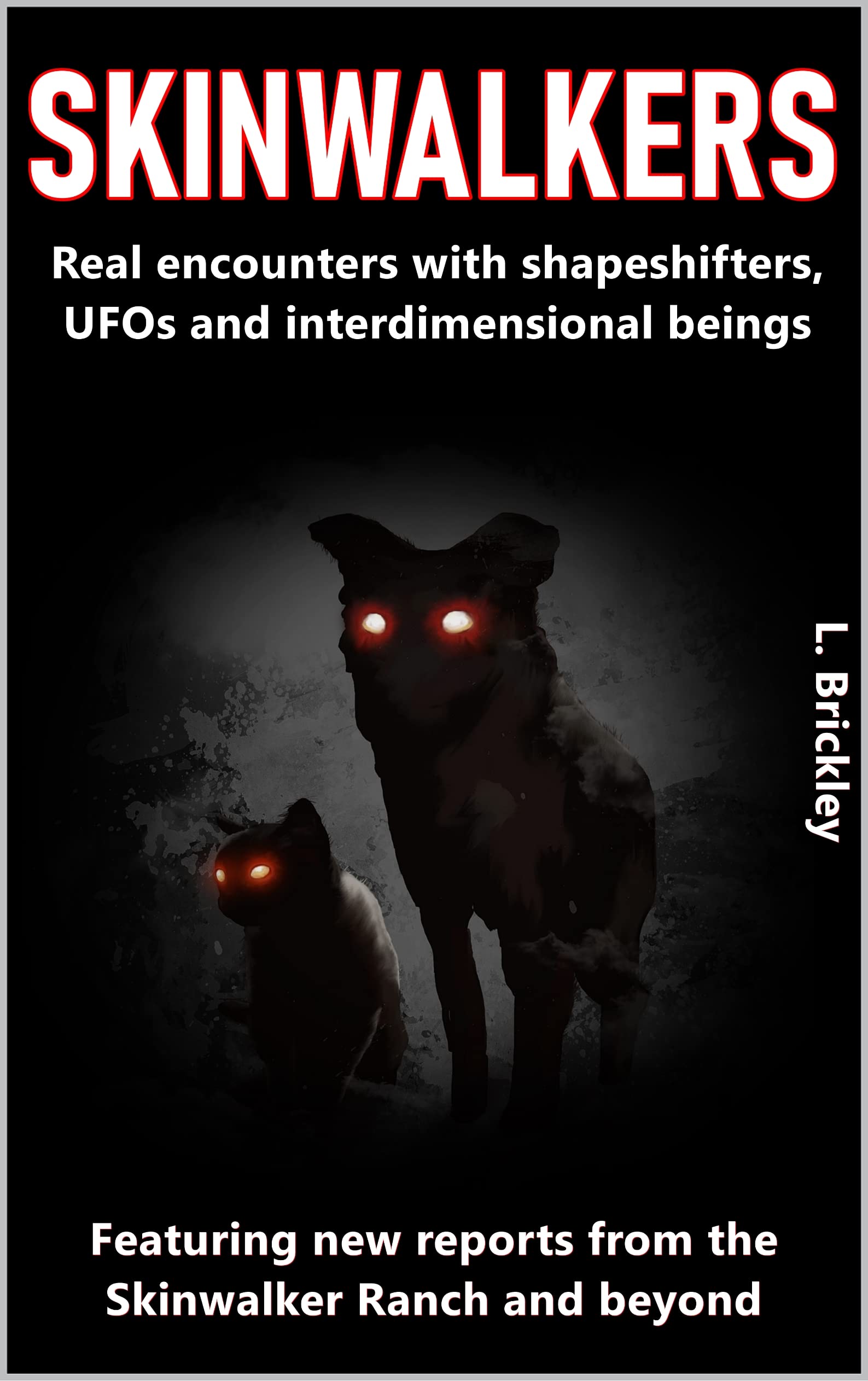 SKINWALKERS : Real encounters with shapeshifters, UFOs and interdimensional beings - Featuring new reports from the Skinwalker Ranch and beyond! (Lee Brickley's Paranormal X-Files)
