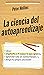 La ciencia del autoaprendizaje: Cómo enseñarte a ti mismo lo que quieras, aprender más en menos tiempo y dirigir tu propia educación