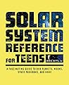 Solar System Reference for Teens: A Fascinating Guide to Our Planets, Moons, Space Programs, and More