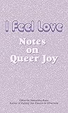 I Feel Love Notes on Queer Joy I Feel Love Notes on Queer Joy