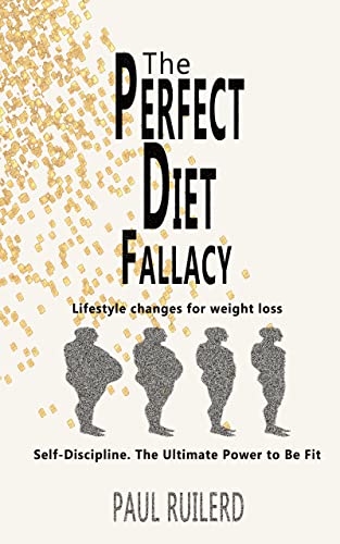 The Fallacy of the Perfect Diet. Self-Discipline. The Ultimate Power to Be Fit.: Lifestyle changes for weight loss.