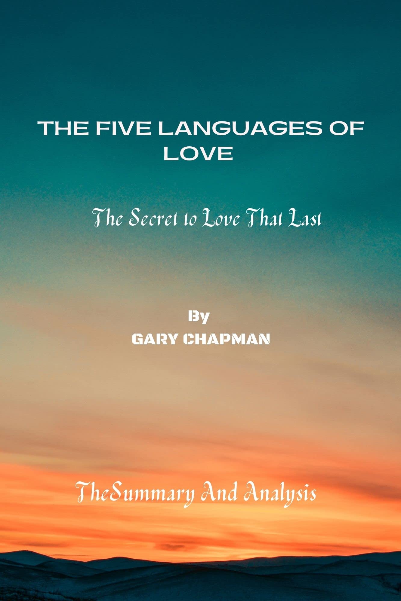 THE FIVE LOVE LANGUAGES : HOW TO EXPRESS HEARTFELT COMMITMENT TO YOUR MATE, THE SUMMARY AND ANALYSIS