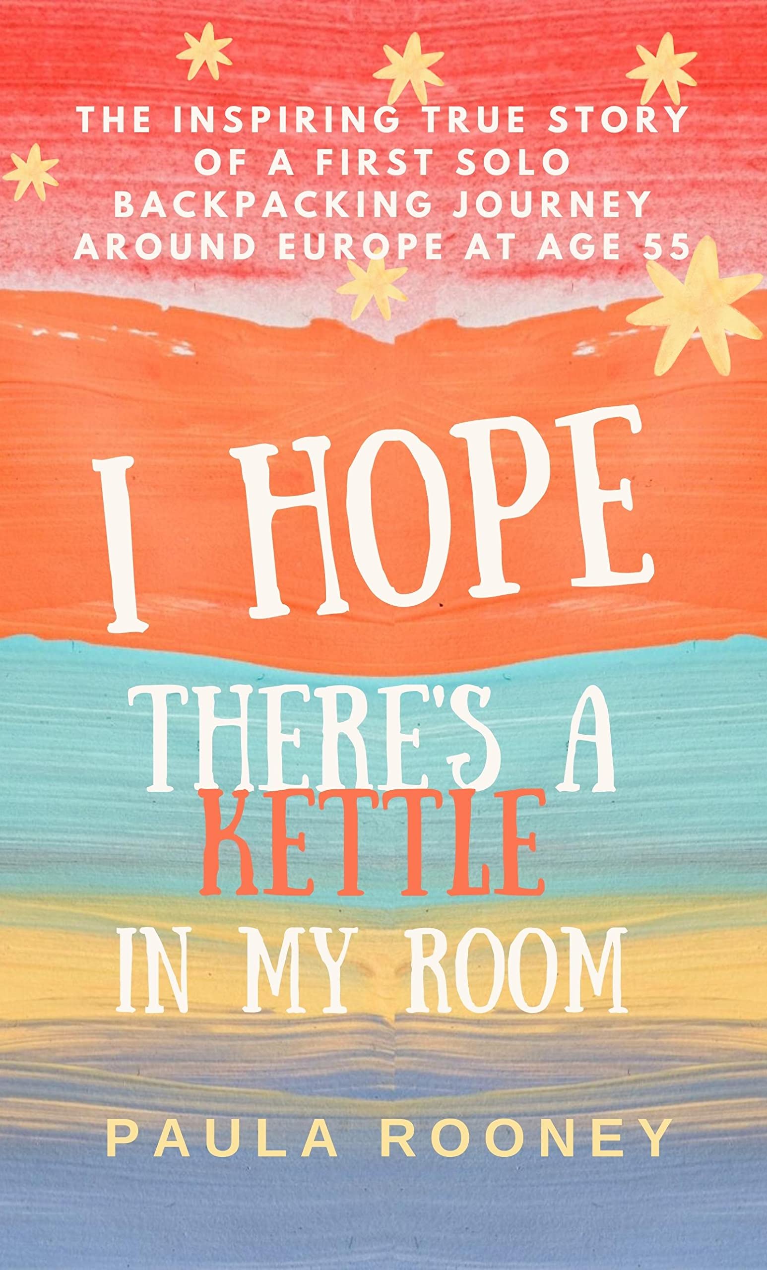 I Hope There's a Kettle in my Room: The inspiring true story of a first solo backpacking journey around Europe at age 55 (Kindle Edition)