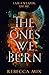 The Ones We Burn