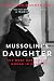 Mussolini's Daughter: The Most Dangerous Woman in Europe