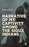 Narrative of My Captivity Among the Sioux Indians: With a Brief Account of General Sully's Indian Expedition in 1864