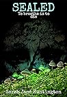 Sealed. To breathe is to die by Sarah Jane Huntington