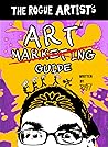 The Rogue Artist's Art Marketing Guide: Put Yourself Out There! (The Rogue Artist Series)