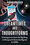 Book cover for Dreamtimes and Thoughtforms: Cosmogenesis from the Big Bang to Octopus and Crow Intelligence to UFOs