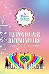 Un posto per ricominciare: Antologia di racconti Rainbow