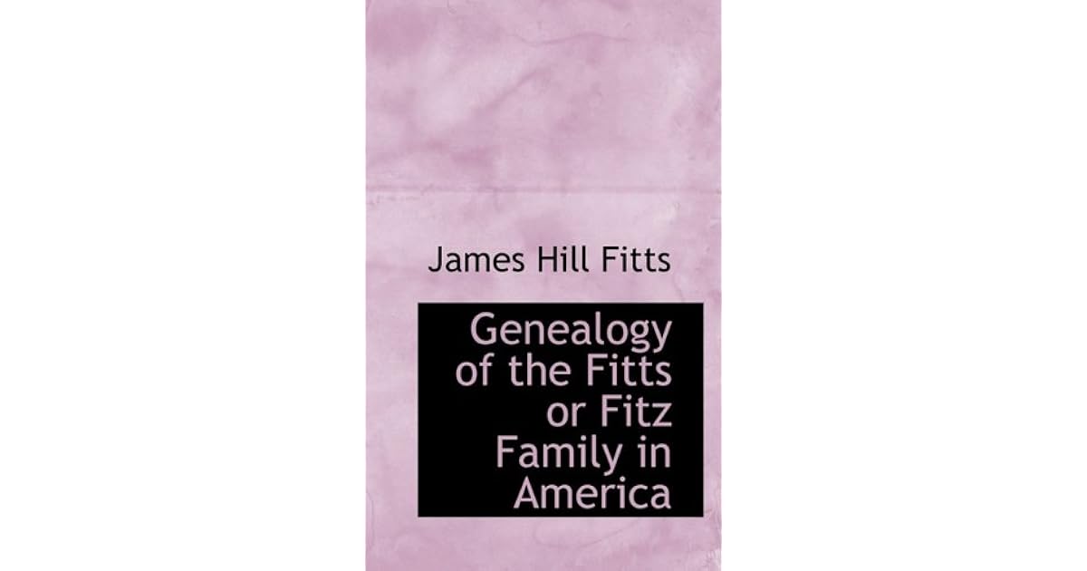 Genealogy of the Fitts or Fitz Family in America by James Hill Fitts