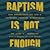 Baptism Is Not Enough: How Understanding God's Covenant Explains Everything
