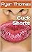 Cuck Shorts