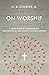 On Worship: A Short Guide to Understanding, Participating in, and Leading Corporate Worship