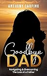 Goodbye Dad: Navigating & Overcoming the Loss of a Father