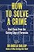 How to Solve a Crime: Stories from the Cutting Edge of Forensics