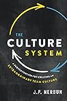 The Culture System: A Proven Process for Creating an Extraordinary Team Culture