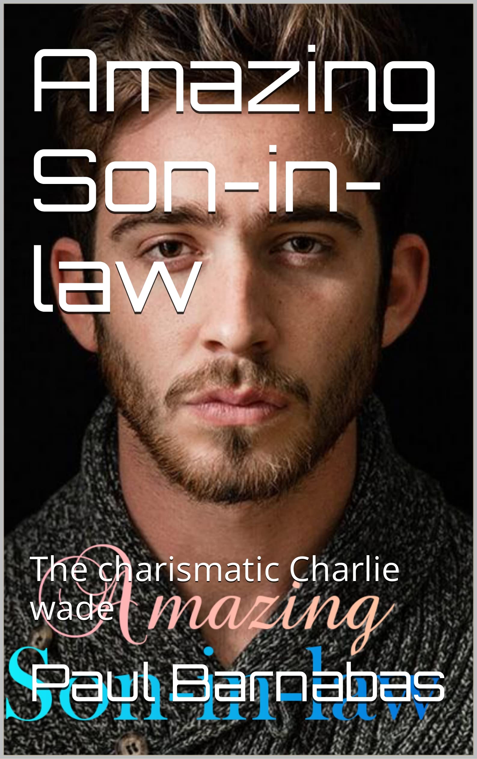 Amazing Son-in-law: The charismatic Charlie wade (Kindle Edition)