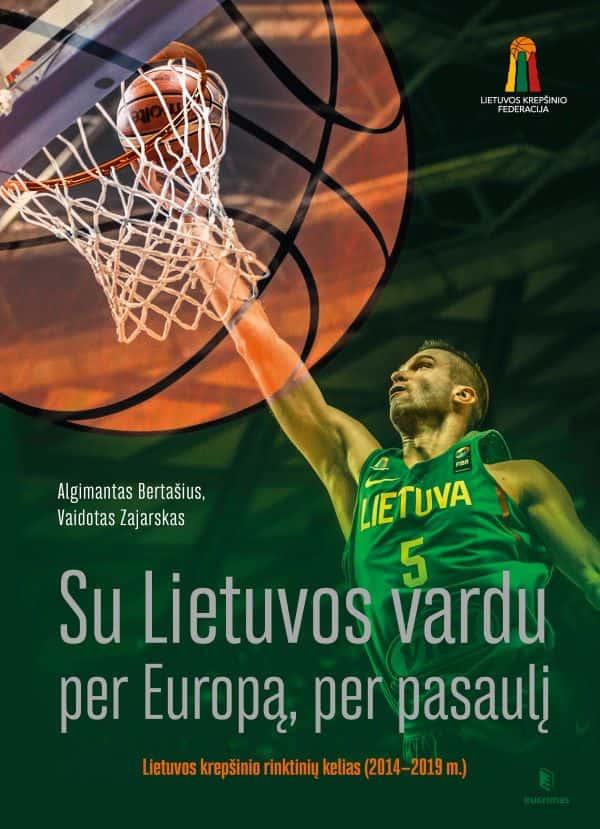 Su Lietuvos vardu per Europą, per pasaulį. Lietuvos krepšinio rinktinių kelias (2014-2019 m.)