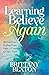 Learning to Believe Again by Brittany Bexton
