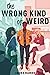 The Wrong Kind of Weird