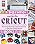 Cricut: 11 Books in 1 - The Ultimate Step-By-Step Guide to Mastering Cricut with Tips, Hacks & Hidden Features Of Your Cricut Maker 3, Explore Air 2, Joy, Design Space & Profitable Project Ideas.