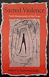 Sacred Violence: Paul's Hermeneutic of the Cross