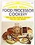 Food Processor Cookery (Step-By-Step Guide to Success over 200 Easy Recipes)