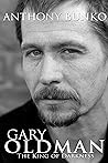 Gary Oldman: The King of Darkness Gary Oldman: The King of Darkness
