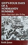 64 Days of a Normandy Summer: With a Tank Unit After D-Day