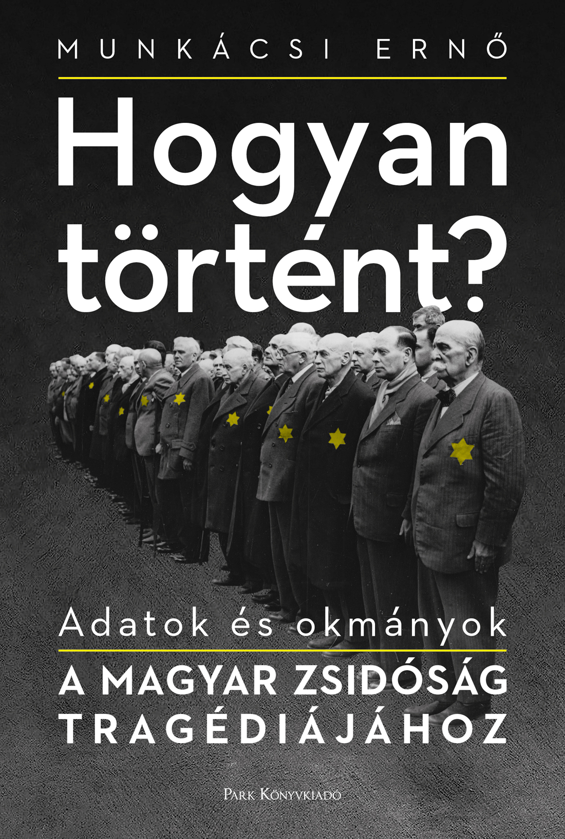 Hogyan történt?: Adatok és okmányok a magyar zsidóság tragédiájához