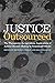 Justice Outsourced: The The...